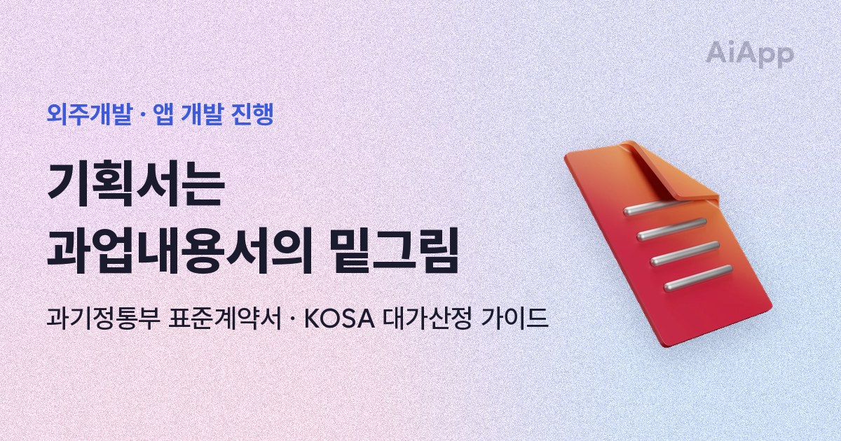 외주개발 · 앱 개발 진행 기획서는 과업내용서의 밑그림 과기정통부 표준계약서 · KOSA 대가산정 가이드