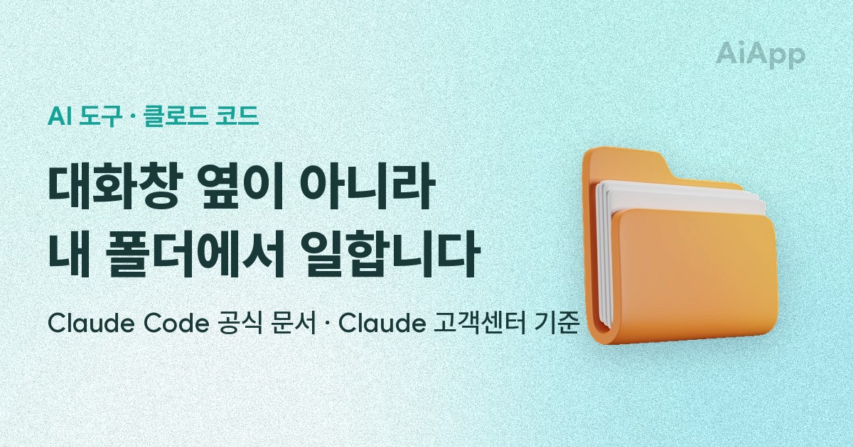 AI 도구 · 클로드 코드 대화창 옆이 아니라 내 폴더에서 일합니다 Claude Code 공식 문서 · Claude 고객센터 기준