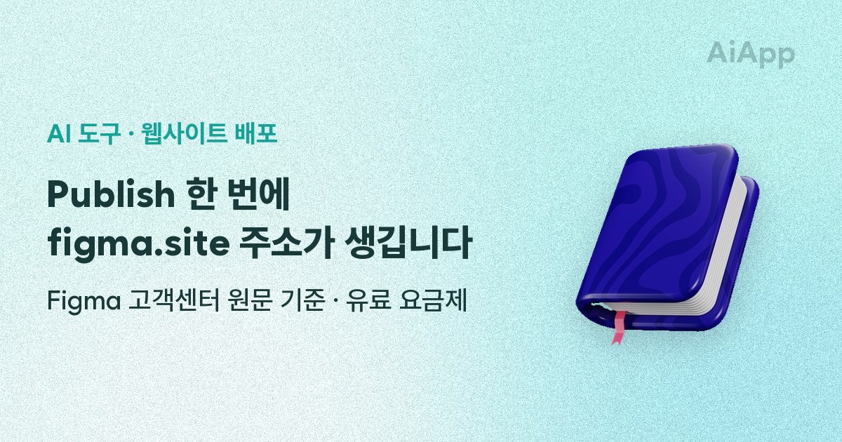 AI 도구 · 웹사이트 배포 Publish 한 번에 figma.site 주소가 생깁니다 Figma 고객센터 원문 기준 · 유료 요금제
