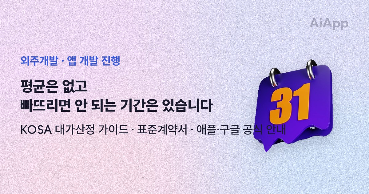 외주개발 · 앱 개발 진행 평균은 없고 빠뜨리면 안 되는 기간은 있습니다 KOSA 대가산정 가이드 · 표준계약서 · 애플·구글 공식 안내