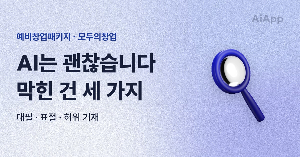 예비창업패키지 · 모두의창업 AI는 괜찮습니다 막힌 건 세 가지 대필 · 표절 · 허위 기재