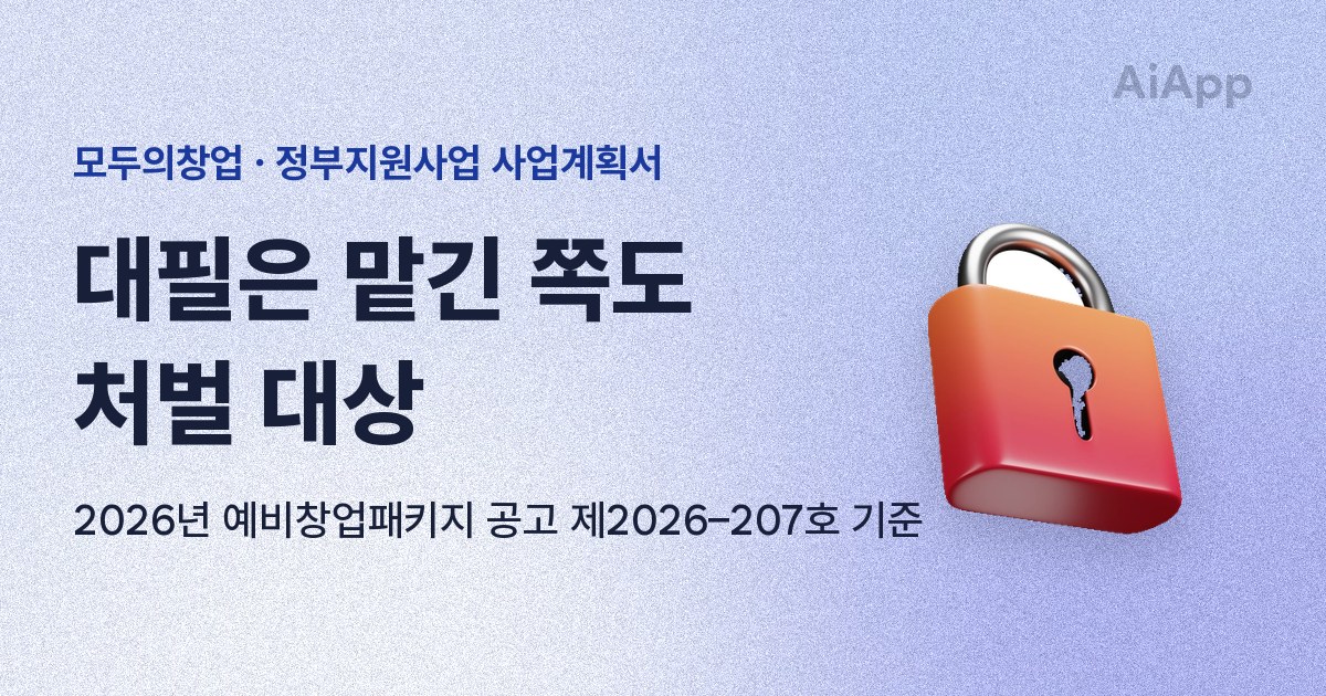 모두의창업 · 정부지원사업 사업계획서 대필은 맡긴 쪽도 처벌 대상 2026년 예비창업패키지 공고 제2026–207호 기준