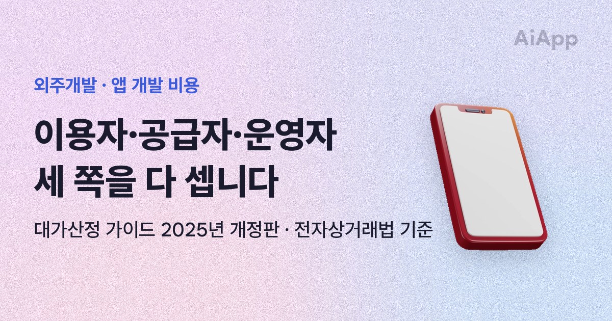 외주개발 · 앱 개발 비용 이용자·공급자·운영자 세 쪽을 다 셉니다 대가산정 가이드 2025년 개정판 · 전자상거래법 기준