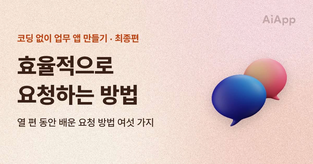 코딩 없이 업무 앱 만들기 최종편 — 효율적으로 요청하는 방법