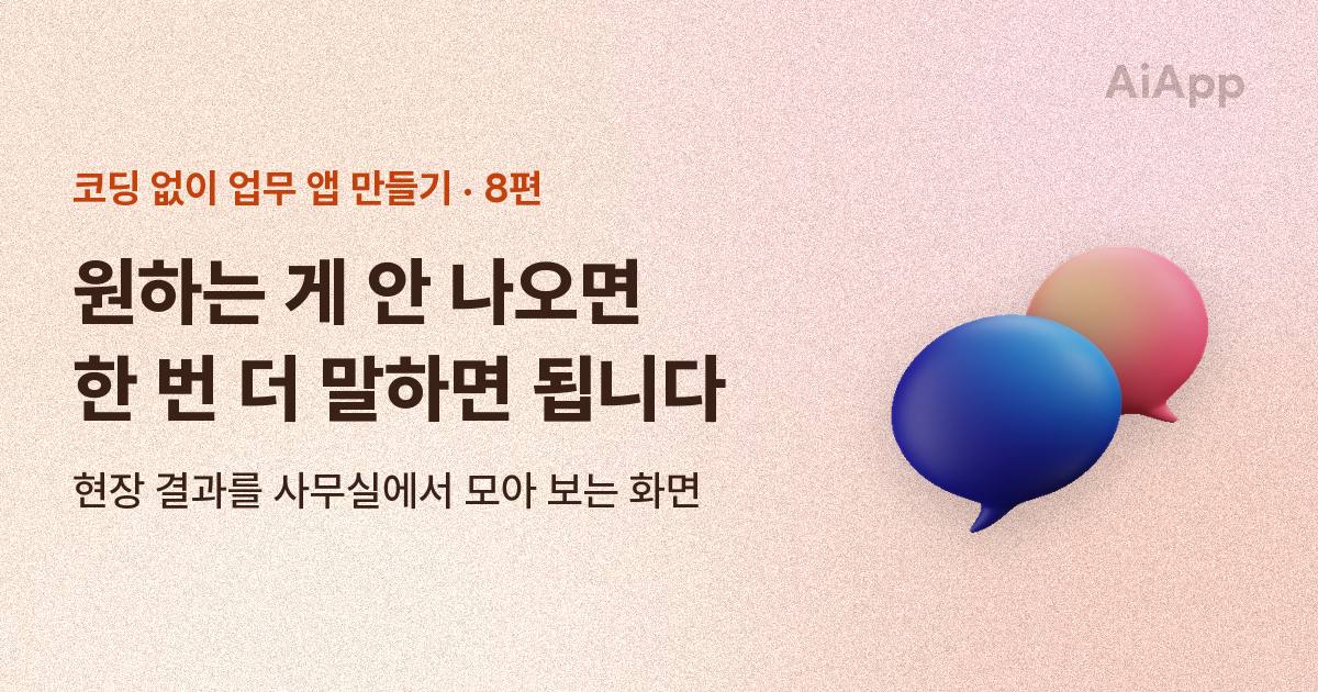 코딩 없이 업무 앱 만들기 8편 — 원하는 게 안 나오면 한 번 더 말하면 됩니다
