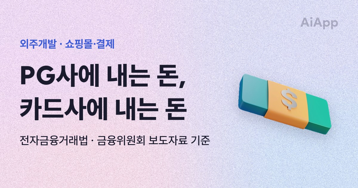 외주개발 · 쇼핑몰·결제 PG사에 내는 돈, 카드사에 내는 돈 전자금융거래법 · 금융위원회 보도자료 기준